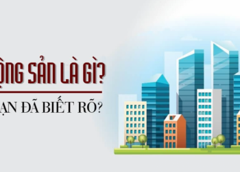 BẤT ĐỘNG SẢN LÀ GÌ? NHỮNG ĐẶC ĐIỂM CỦA BĐS MÀ BẠN CẦN BIẾT